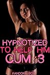 Hypnotized to Help Him Cum 3 (Hypnotized to Help Him Cum, #3)