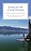 Living the Life of Your Dreams: The Secrets to Turning Your Dreams into Reality