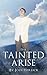 The Tainted Arise