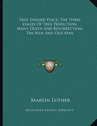 True Inward Peace; The Three Stages of True Perfection; Man's Death and Resurrection; The New and Old Man