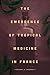 The Emergence of Tropical Medicine in France