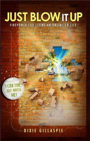 Just Blow It Up: Firepower for Living An Unlimited Life (Paperback)