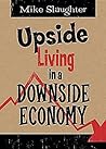 Upside Living in A Downside Economy by Mike Slaughter