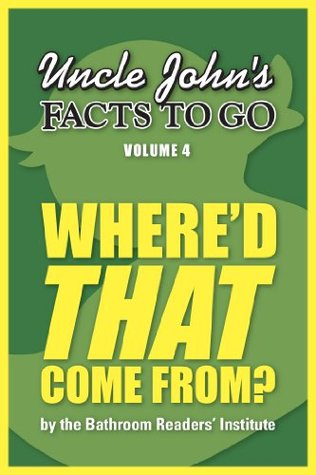 Uncle John's Facts to Go Where'd That Come From? (Uncle John's Facts to Go #4)