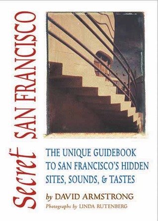 Secret San Francisco: The Unique Guidebook to San Francisco s Hidden Sites, Sounds, & Tastes (Secret Guide series)