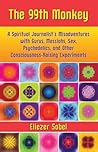 The 99th Monkey: A Spiritual Journalist's Misadventures with Gurus, Messiahs, Sex, Psychedelics, and Other Consciousness-Raising Experiments