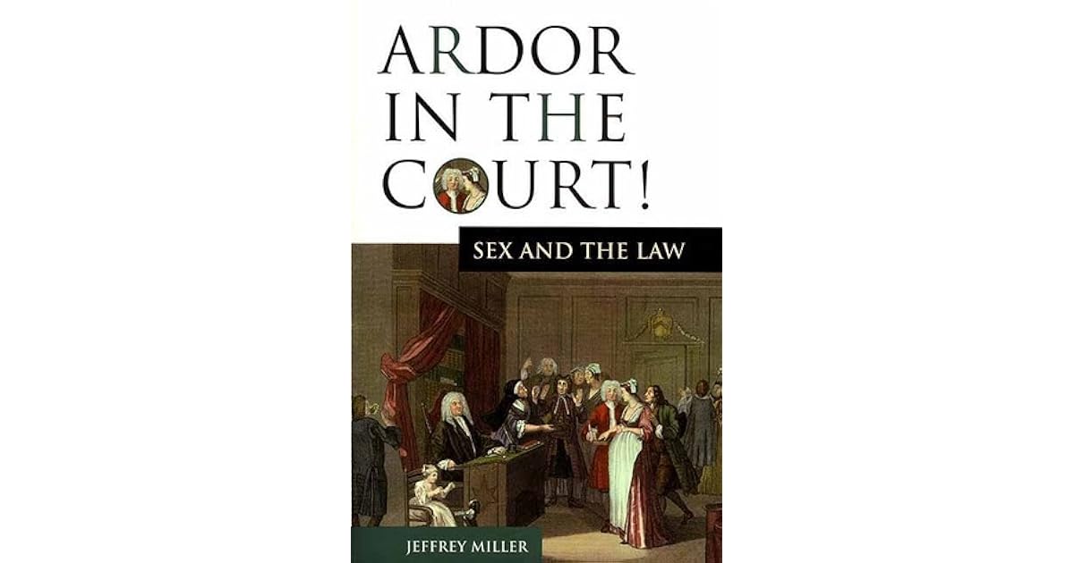 Ardor in the Court! Sex and the Law by Jeffrey Miller