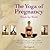 The Yoga of Pregnancy Week by Week: Connect with Your Unborn Child through the Mind, Body and Breath