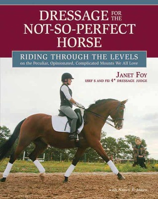 Dressage for the Not-So-Perfect Horse: Riding Through the Levels on the Peculiar, Opinionated, Complicated Mounts We All Love (Hardcover)