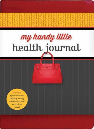 My Handy Little Health Journal: Includes tips on fitness, healthy eating, meditation, and worry-free travel