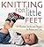 Knitting for Little Feet: 40 Booties, Socks, and Slippers for Babies and Kids