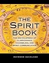 The Spirit Book: The Encyclopedia of Clairvoyance, Channeling, and Spirit Communication (The Real Unexplained! Collection)