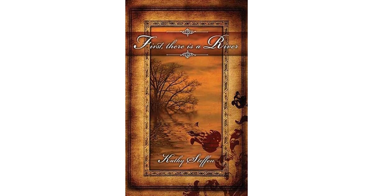 First, There Is a River by Kathy Steffen