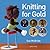 Knitting for Gold by McBride, Sue ( Author ) ON Dec-14-2011, Paperback