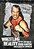 Wrestling Reality: The Life...