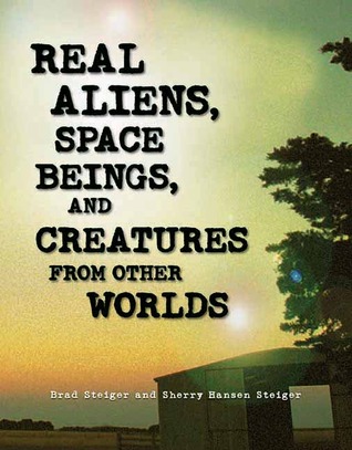 Real Aliens, Space Beings, and Creatures from Other Worlds (The Real Unexplained! Collection)