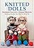 Knitted Dolls: Handmade Toys with a Designer Wardrobe, Knitting Fun for the Child in All of Us