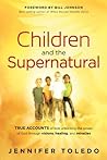 Book cover for Children and the Supernatural: True Accounts of Kids Unlocking the Power of God through Visions, Healing, and Miracles