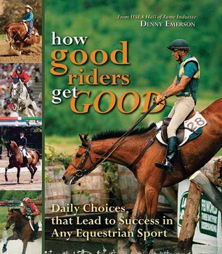 How Good Riders Get Good: Daily Choices That Lead to Success in Any Equestrian Sport (Hardcover)