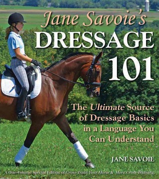 Jane Savoie's Dressage 101: The Ultimate Source of Dressage Basics in a Language You Can Understand (Paperback)