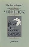 That House In Manawaka: Margaret Laurence's A Bird in the House (Canadian Fiction Studies Series) That House In Manawaka: Margaret Laurence's A Bird in the House (Canadian Fiction Studies Series)