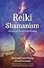 Reiki Shamanism: A Guide to Out-of-Body Healing