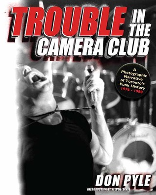 Trouble in the Camera Club: A Photographic Narrative of Toronto's Punk History 1976-1980