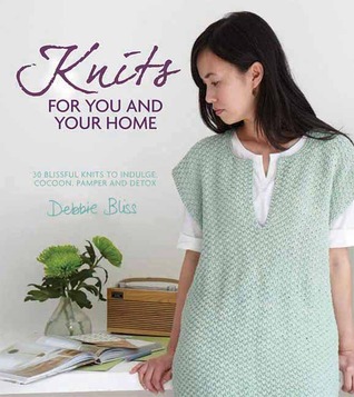 Knits for You and Your Home: 30 Blissful Knits to Indulge, Cocoon, Pamper and Detox (Hardcover)
