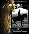 Meditation for Two: Searching For and Finding Communion with the Horse Meditation for Two: Searching For and Finding Communion with the Horse