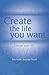 Create the Life You Want: How to Use NLP to Achieve Happiness