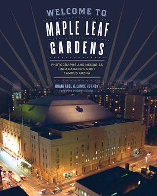 Welcome to Maple Leaf Gardens: Photographs and Memories from Canada's Most Famous Arena (Paperback)