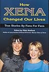 How Xena Changed Our Lives: True Stories by Fans for Fans