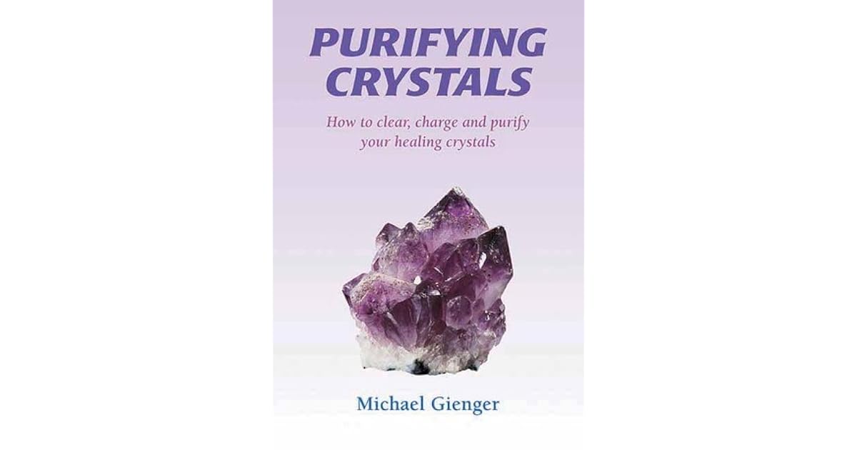 Purifying Crystals How to Clear, Charge and Purify Your Healing