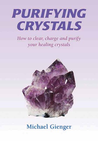 Purifying Crystals: How to Clear, Charge and Purify Your Healing Crystals (Paperback)