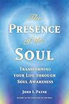 The Presence of the Soul: Transforming Your Life Through Soul Awareness