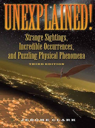 Unexplained!: Strange Sightings, Incredible Occurrences, and Puzzling Physical Phenomena (The Real Unexplained! Collection)