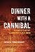 Dinner with a Cannibal: The...