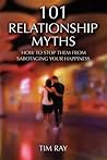 101 Relationship Myths: How to Stop Them from Sabotaging Your Happiness 101 Relationship Myths: How to Stop Them from Sabotaging Your Happiness