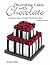 Decorating Cakes with Chocolate: Scrumptious Recipes and Original Chocolate Decorations