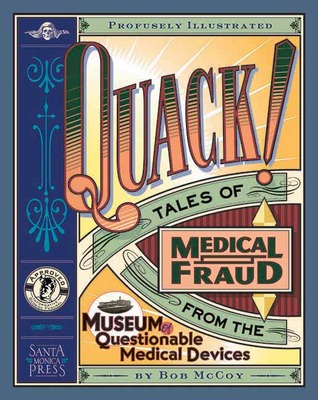 Quack!: Tales of Medical Fraud from the Museum of Questionable Medical Devices (Paperback)