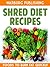 Shred Diet Recipes: Foods To Burn Fat Quickly!