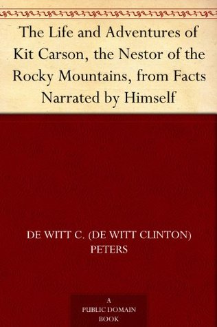 The Life and Adventures of Kit Carson, the Nestor of the Rocky Mountains, from Facts Narrated by Himself (Kindle Edition)
