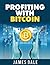 Profiting With Bitcoin by James Dale