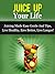 Juice Up Your Life - Juicing Made Easy Guide And Tips, Live H... by Daniel Adam