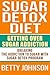 Sugar Detox Diet: Getting Over Sugar Addiction