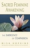 Sacred Feminine Awakening: The Emergence of Compassion Sacred Feminine Awakening: The Emergence of Compassion