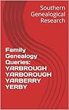 Family Genealogy Queries: YARBROUGH YARBOROUGH YARBERRY YERBY (Southern Genealogical Research) Family Genealogy Queries: YARBROUGH YARBOROUGH YARBERRY YERBY (Southern Genealogical Research)