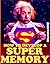 How To Develop A Super Memory: Easy Techniques to Boost the Power of Your Mind!