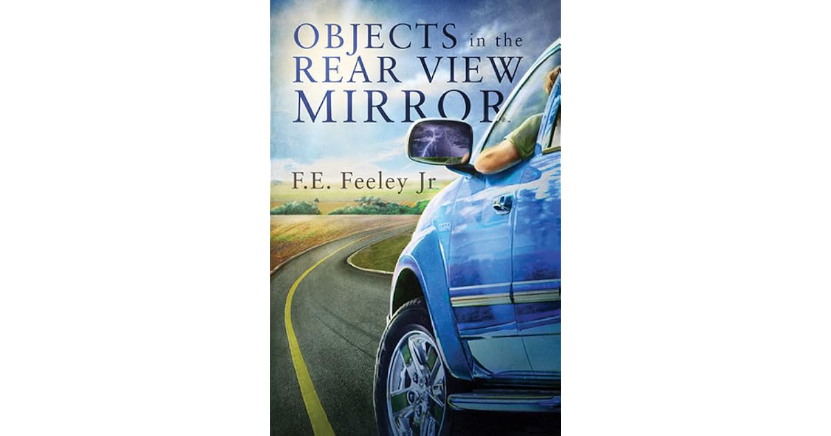 Objects in the Rearview Mirror by F.E. Feeley Jr.