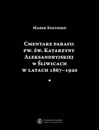 Cmentarz parafii pw. św. Katarzyny Aleksandryjskiej w Śliwicach w latach 1867-1920 (Paperback)
